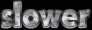 Slower